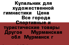 Купальник для художественной гимнастики › Цена ­ 15 000 - Все города Спортивные и туристические товары » Другое   . Мурманская обл.,Мурманск г.